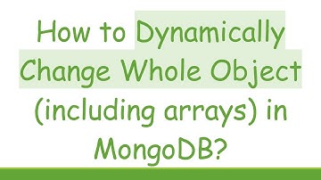 How to Dynamically Change Whole Object (including arrays) in MongoDB?