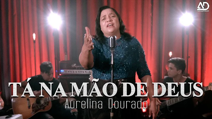 T Na Mo de Deus | Aurelina Dourado - Clipe Oficial