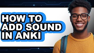 How to Add Sound in Anki - Full Guide
