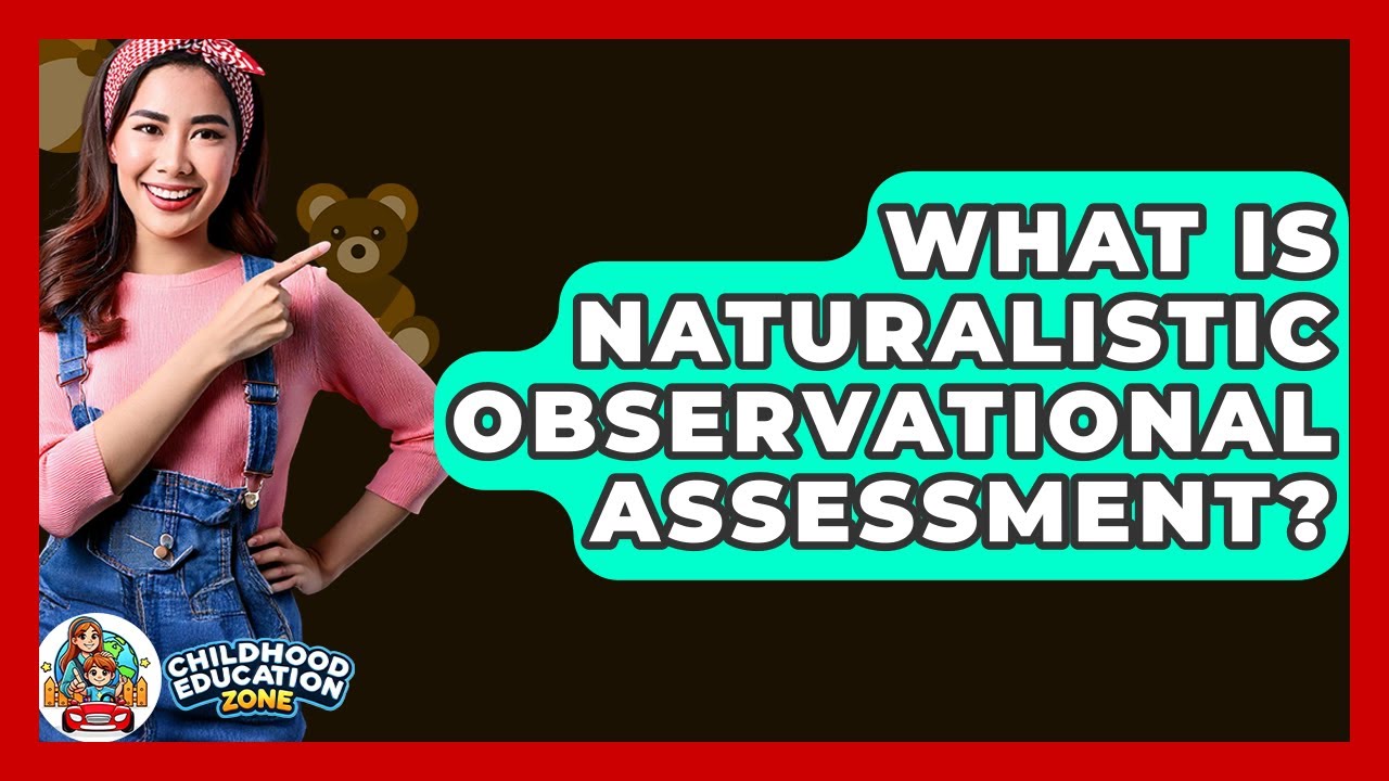 What Is Naturalistic Observational Assessment? - Childhood Education Zone