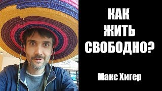 КАК ЖИТЬ СВОБОДНО?  ОСНОВЫ | Макс Хигер