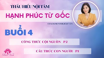 PHẦN 4 - CÔNG THỨC CỘI NGUỒN CUỘC SỐNG - 2 & CẤU TRÚC CON NGƯỜI - 1