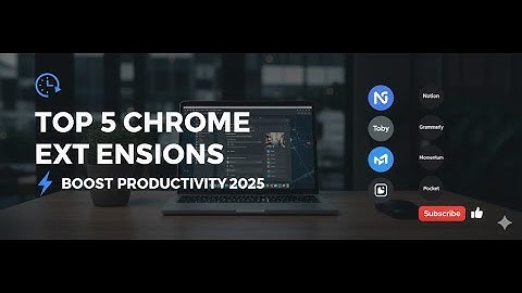 Top 5 Chrome Extensions to Boost Your Productivity (2025 Guide)