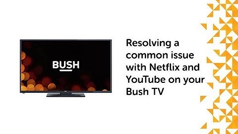 Resolving a common issue with Netflix and YouTube on your Bush TV