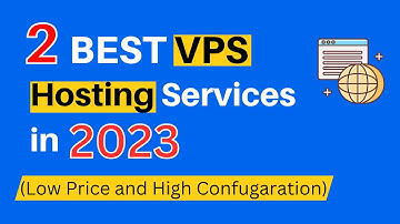 2 Best VPS Hosting Services in 2024 (Low Price and High Confugaration)