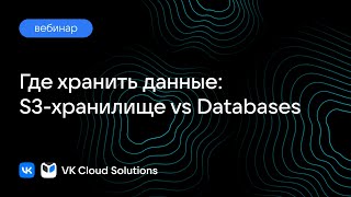 Вебинар «Где хранить данные: S3-хранилище vs Databases»