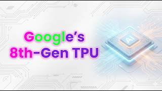 Google's 8th Gen TPU