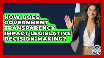 How Does Government Transparency Impact Legislative Decision-Making? - Inside the Legislative Branch