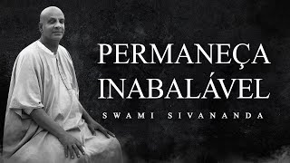 Swami Sivananda - Permaneça Inabalável