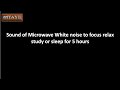 Sound of microwave white noise to focus relax study or sleep for five hours