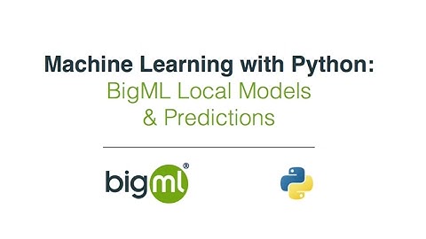 Machine Learning with Python: BigML Local Models & Predictions