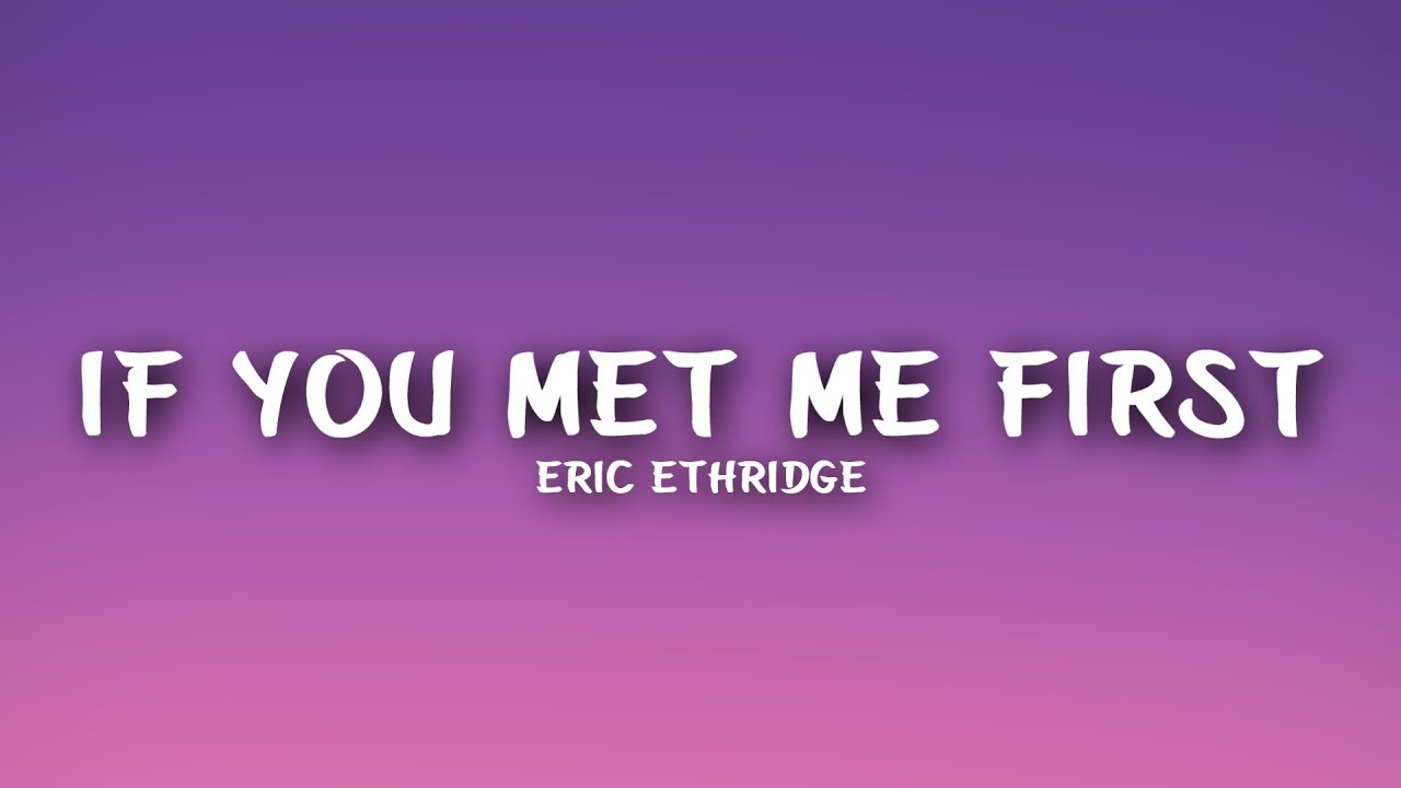 First lyrics. If you met me first Eric Ethridge. I meet you. Erick текст.