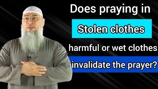 Does praying in stolen, harmful or wet clothes (that may cause harm) invalidate prayer Assimalhakeem