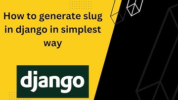 How to Generate Slug in Simplest Way in Django