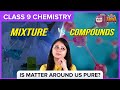 Is Matter Around Us Pure? | Mixture vs Compounds | Class 9 | Science | BYJU