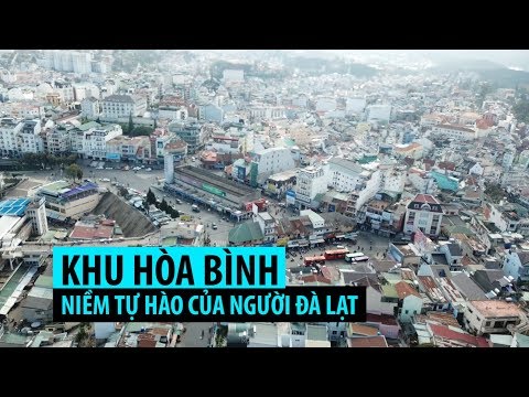 Video FLYCAM | Khu Hòa Bình: Niềm tự hào của người Đà Lạt... - youtube