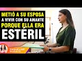 Meti a su amante a vivir con su esposa porque ella era estril