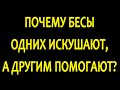 Почему бесы одних искушают, а другим помогают?