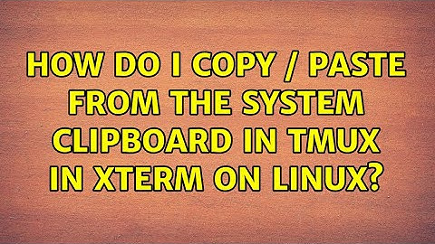How do I copy / paste from the system clipboard in Tmux in xterm on Linux? (2 Solutions!!)
