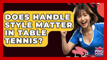Does Handle Style Matter In Table Tennis? - Ping Pong Prodigy