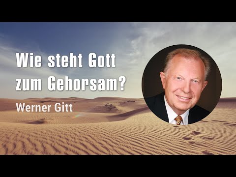 Wie steht Gott zum Gehorsam bzw. Ungehorsam? - Werner Gitt