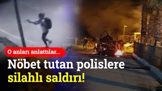 Mersin'de Polisevine Silahlı Saldırı! O Anlar Kamerada