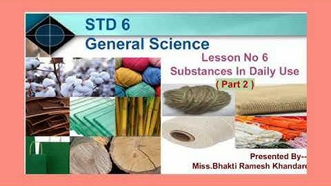 STD 6 : Science , Lesson No.6- Substances in Daily Use. ( Part 2) By - Miss Bhakti Khandare.