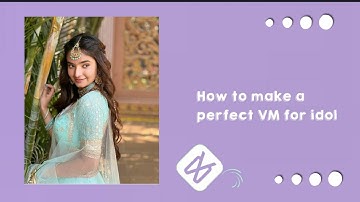 how to make a perfect vm for idol🥰