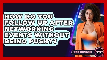 How Do You Follow Up After Networking Events Without Being Pushy? - Women That Network