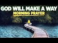 God Will Make A Way In Your Life | A Blessed Morning Prayer To Start Your Day