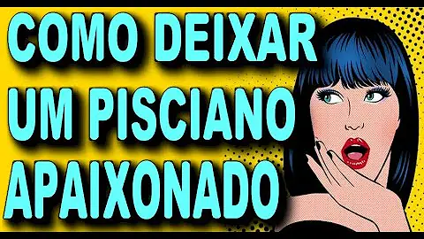 O que falar para um pisciano se apaixonar?