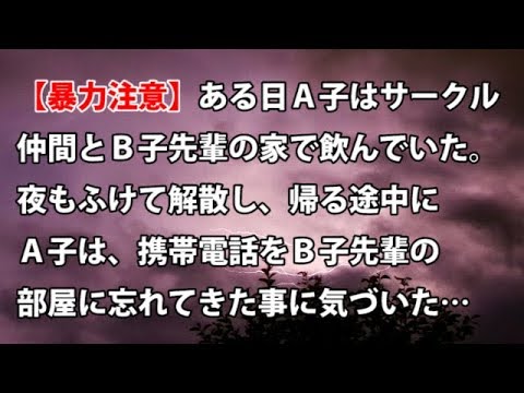 【修羅場　衝撃】※暴力注意！ある日Ａ子はサークル仲間とＢ子先輩の家で飲んでいた。夜もふけて解散し、帰る途中にＡ子は、携帯電話をＢ子先輩の部屋に忘れてきた事に気づいた…【修羅場・衝撃体験をお送りします】