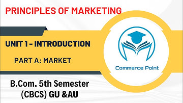Principles of Marketing for B.Com. 5th Semester (CBCS) Unit 1- Introduction (Part A: Market)