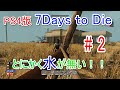 【7DAYS TO DIE】 #2 とにかく水が無い！！　ゲーム実況【PS4】/1080p 60fps