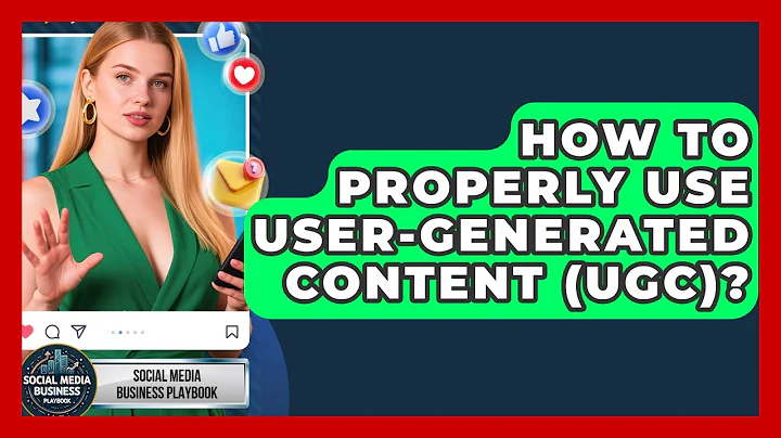 How To Properly Use User-Generated Content (UGC)? - Social Media Business Playbook
