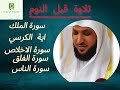 تلاوة هادئة ومريحة جدا قبل النوم الملك اية الكرسي الاخلاص الفلق الناس الشيخ ماهر المعيقلي