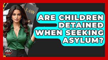 Are Children Detained When Seeking Asylum? - Jail & Prison Insider