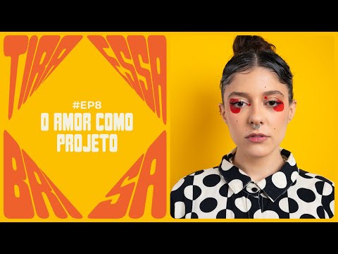 o amor como projeto | Videocast Tira Essa Brisa | Temporada 2 Ep 8