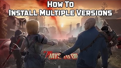 7 Days to Die: How to Install Multiple Versions, Full and Alphas
