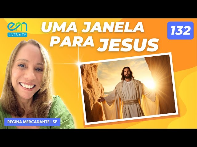 #132 UMA JANELA PARA JESUS | Regina Mercadante - 14/07/25 - 17h30