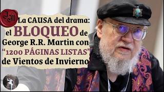 🛑La causa del DRAMA:el BLOQUEO de George R.R.Martin con "1200 PÁGINAS LISTAS" de Vientos de Invierno