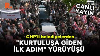 CHP'li belediyelerden "Kurtuluşa Giden İlk Adım" yürüyüşü #CANLI