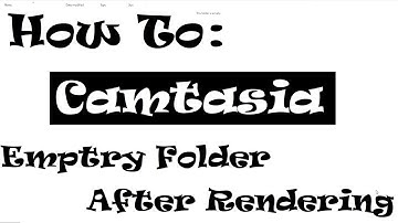 How To Fix : Camtasia - Emptry Folder After Rendering?!