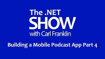 Building a Mobile Podcast App Pt 4: The .NET Show with Carl Franklin Ep 6