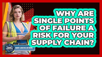 Why Are Single Points Of Failure A Risk For Your Supply Chain? - Smart Logistics Network