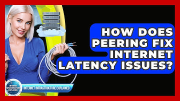 How Does Peering Fix Internet Latency Issues? - Internet Infrastructure Explained