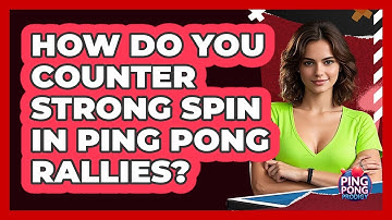 How Do You Counter Strong Spin In Ping Pong Rallies? - Ping Pong Prodigy
