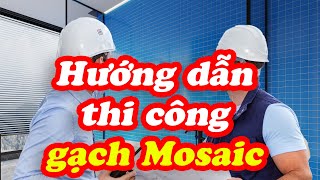 Hướng dẫn thi công ốp lát gạch Mosaic | Mosaic Việt Nam