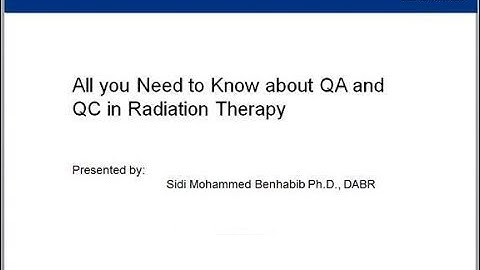 All you Need to Know about QA and QC in Radiation Therapy (Dr Sidi Mohammed Benhabib)