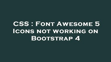 CSS : Font Awesome 5 Icons not working on Bootstrap 4